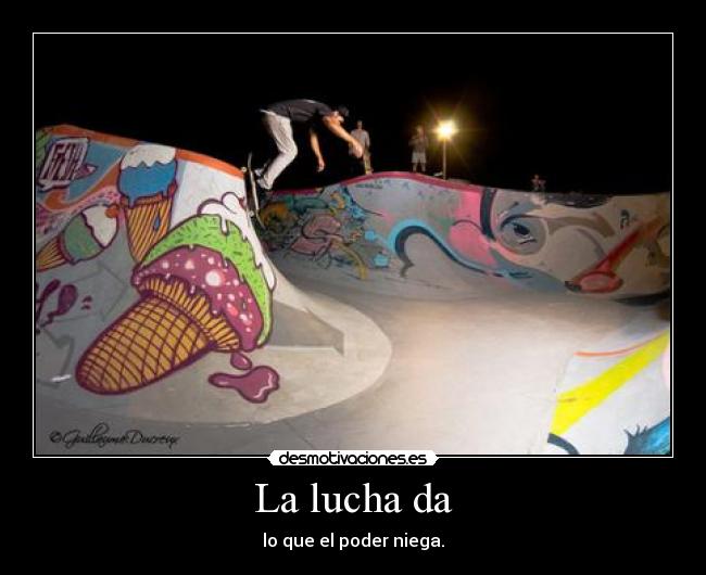 La lucha da - lo que el poder niega.