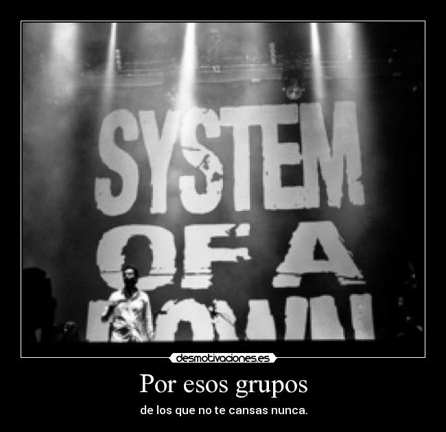 Por esos grupos - de los que no te cansas nunca.