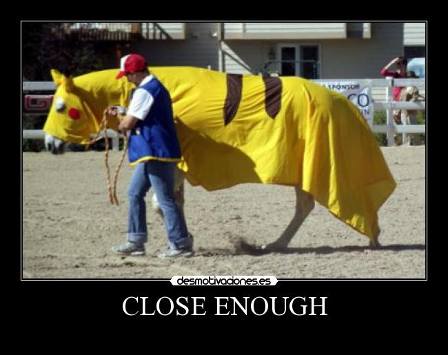 CLOSE ENOUGH - 