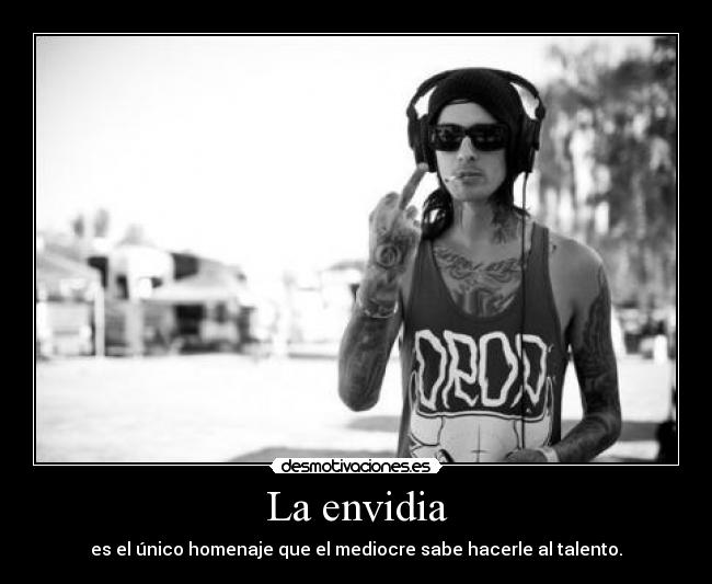 La envidia - es el único homenaje que el mediocre sabe hacerle al talento.
