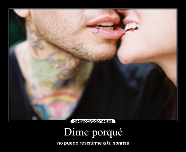 Dime porqué - no puedo resistirme a tu sonrisa