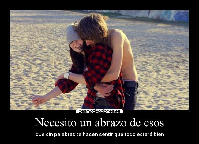 Necesito un abrazo de esos -