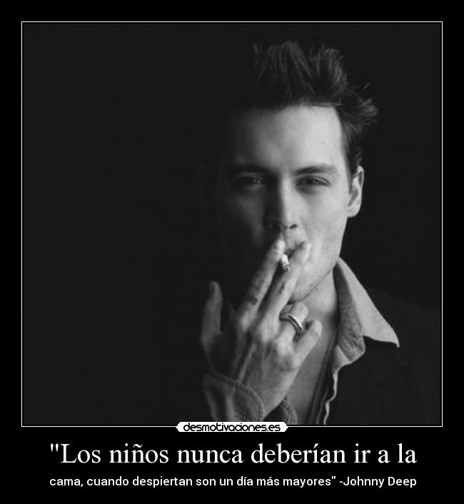 Los niños nunca deberían ir a la - cama, cuando despiertan son un día más mayores -Johnny Deep