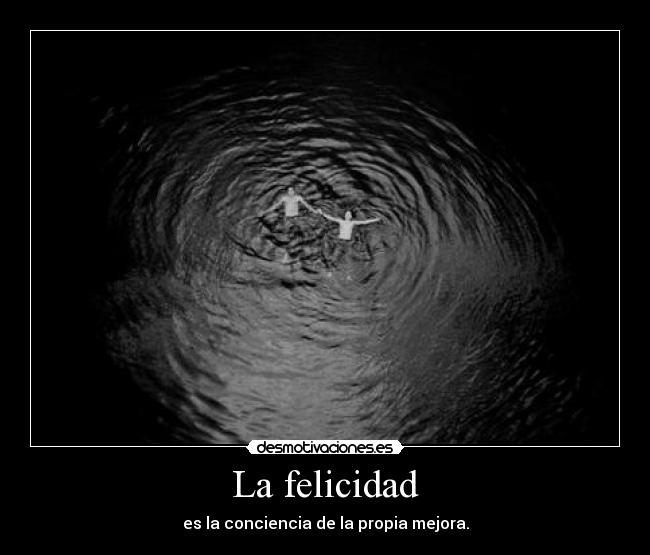 La felicidad - es la conciencia de la propia mejora.