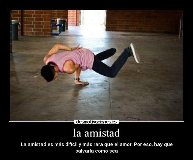 la amistad - La amistad es más difícil y más rara que el amor. Por eso, hay que salvarla como sea