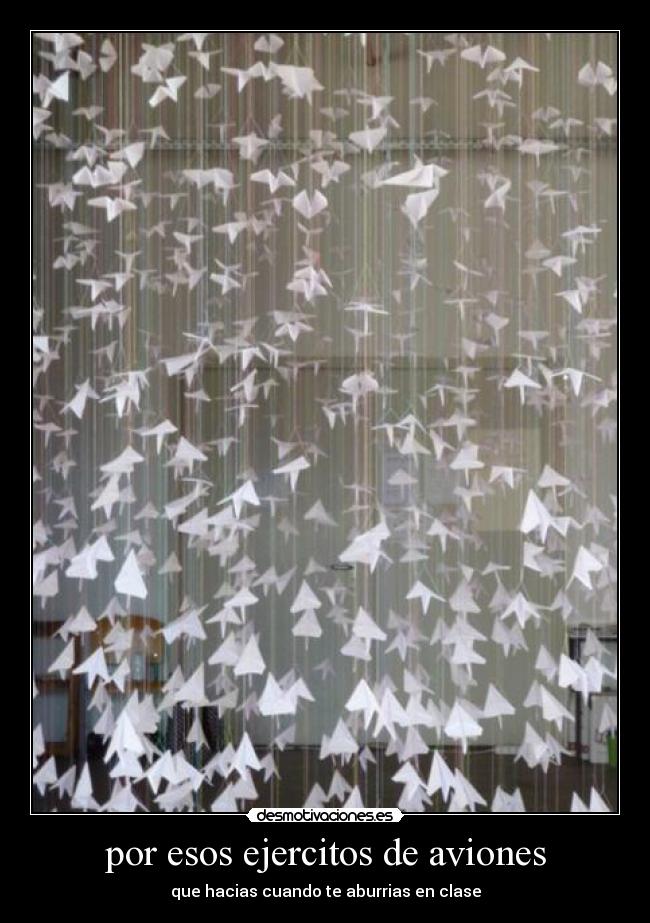 por esos ejercitos de aviones - que hacias cuando te aburrias en clase