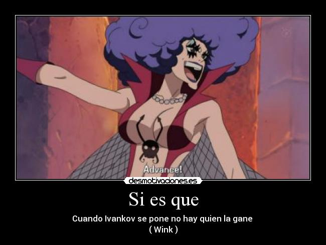 Si es que - Cuando Ivankov se pone no hay quien la gane
( Wink )