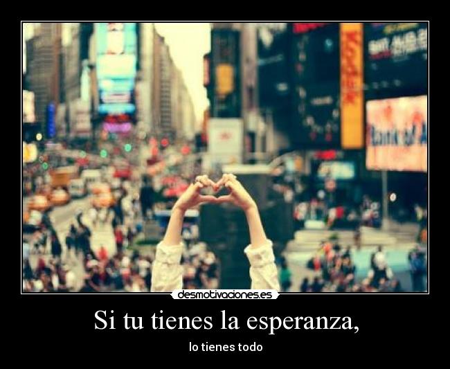 Si tu tienes la esperanza, -