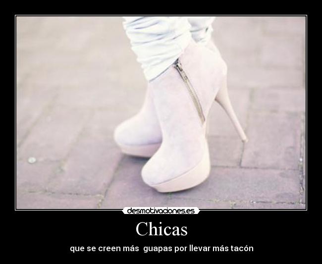 Chicas - que se creen más  guapas por llevar más tacón