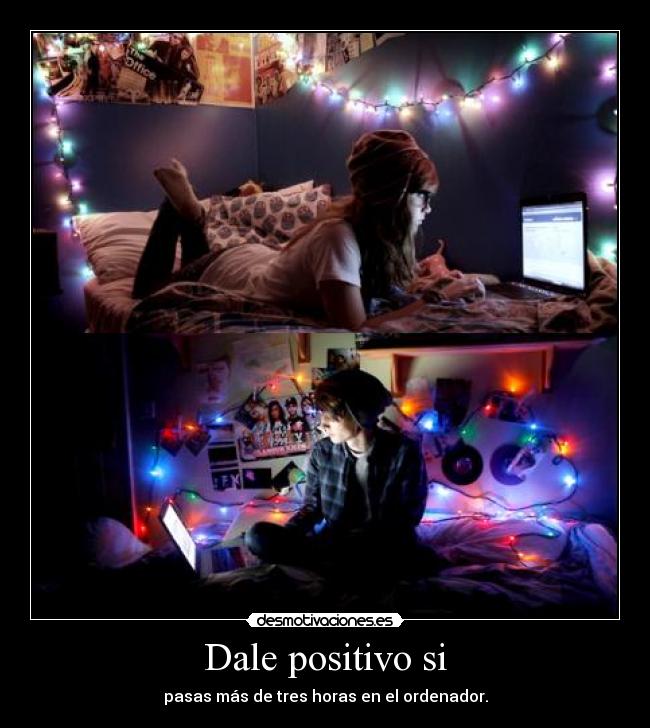 Dale positivo si - pasas más de tres horas en el ordenador.