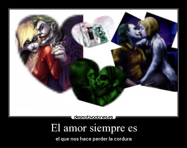El amor siempre es - el que nos hace perder la cordura