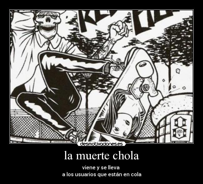 la muerte chola - viene y se lleva
a los usuarios que están en cola