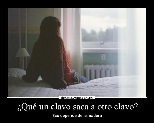 ¿Qué un clavo saca a otro clavo? -