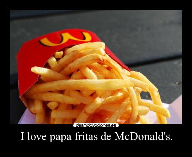 I love papa fritas de McDonalds. -
