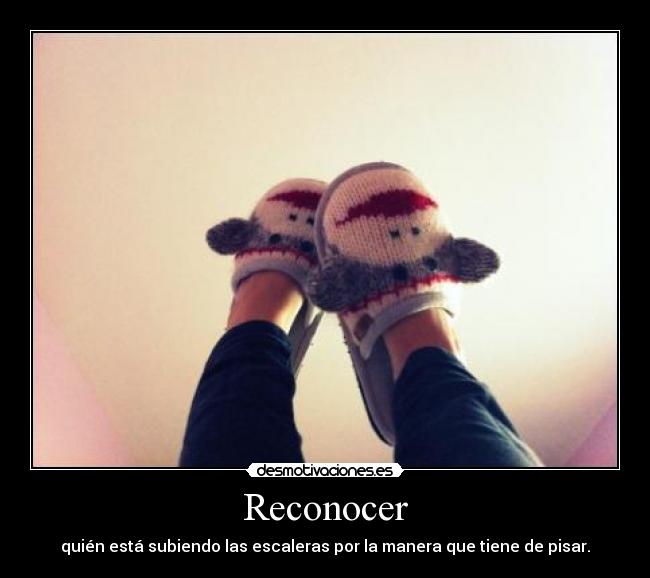 Reconocer - quién está subiendo las escaleras por la manera que tiene de pisar.