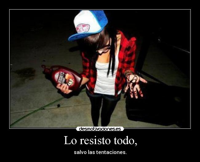 Lo resisto todo, -