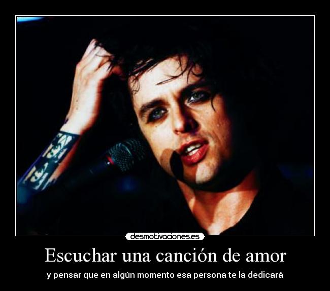 Escuchar una canción de amor - y pensar que en algún momento esa persona te la dedicará