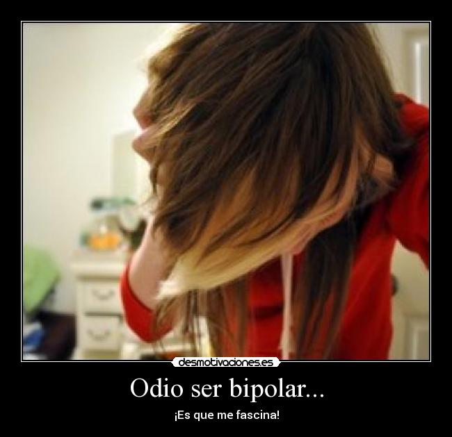 Odio ser bipolar... - 