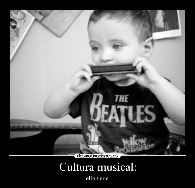 Cultura musical: - el la tiene.