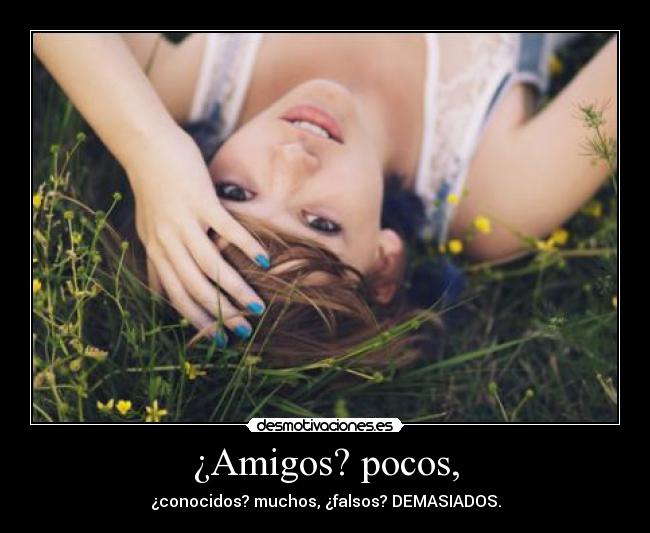 ¿Amigos? pocos, - 