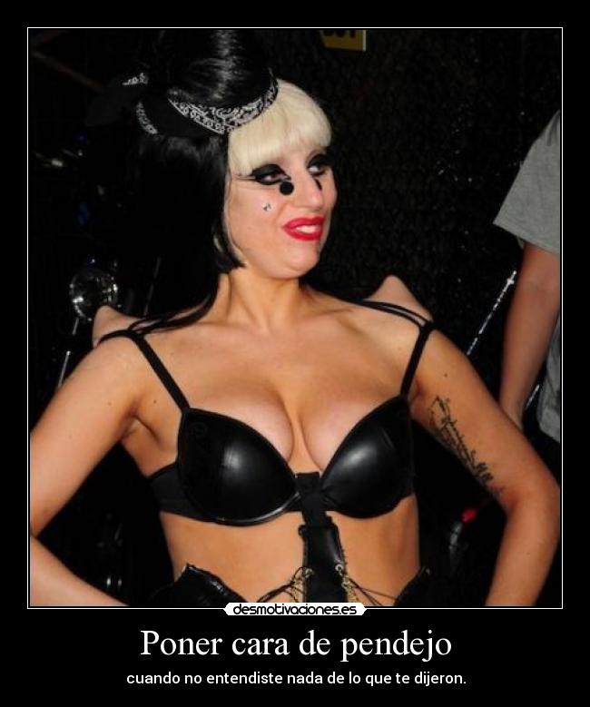 Poner cara de pendejo -