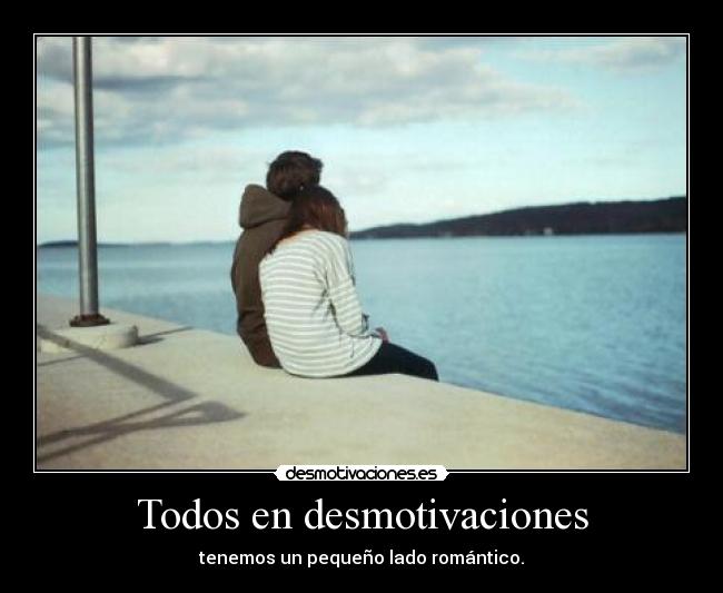 Todos en desmotivaciones - tenemos un pequeño lado romántico.