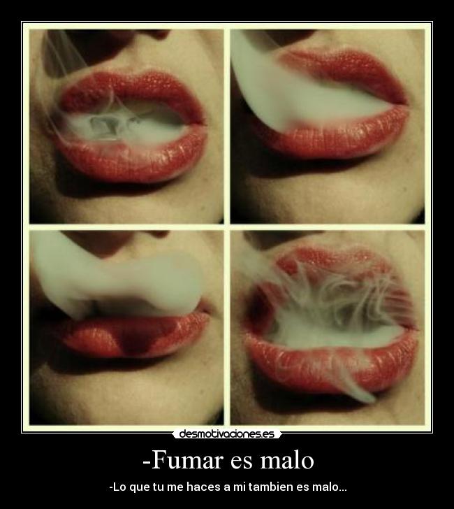 -Fumar es malo -