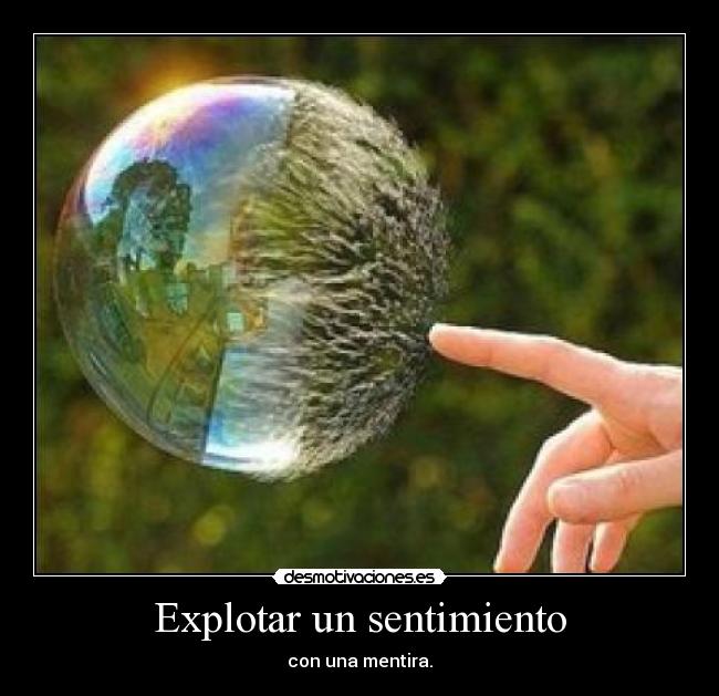 Explotar un sentimiento - con una mentira.