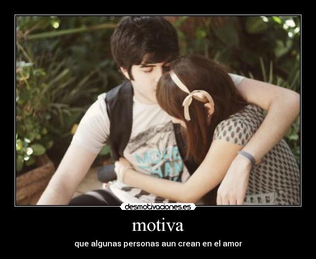 motiva - que algunas personas aun crean en el amor