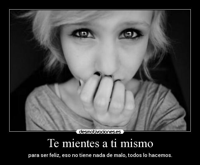 Te mientes a ti mismo -