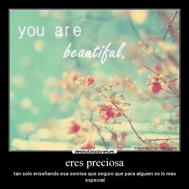 eres preciosa - tan solo enseñando esa sonrisa que seguro que para alguien es lo mas especial