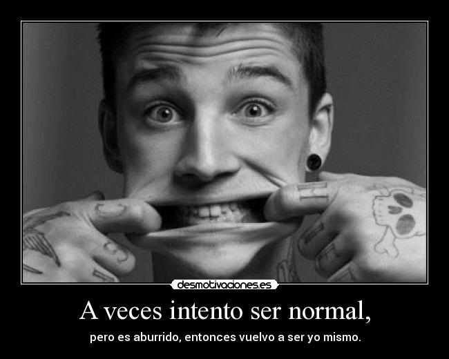 A veces intento ser normal, -