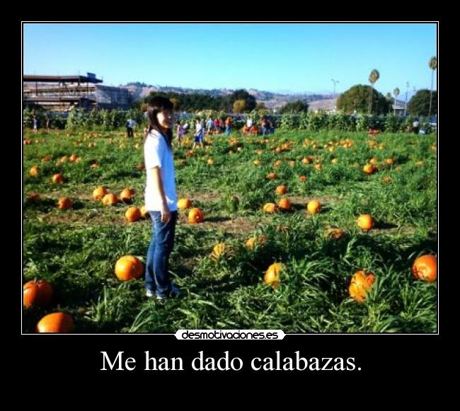 Me han dado calabazas. -