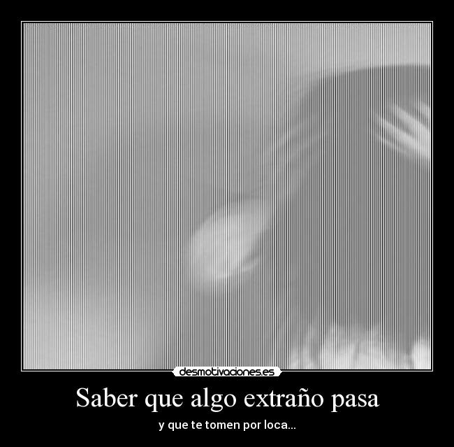 Saber que algo extraño pasa - 