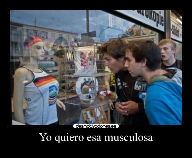Yo quiero esa musculosa -