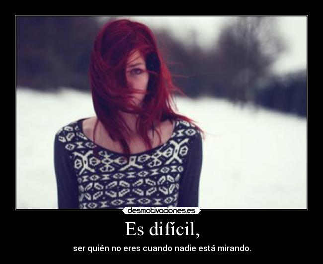 Es difícil, -