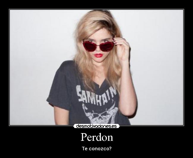 Perdon - Te conozco?