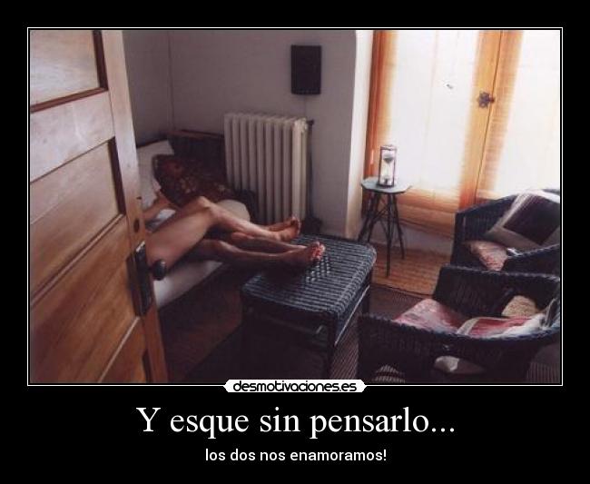 Y esque sin pensarlo... -