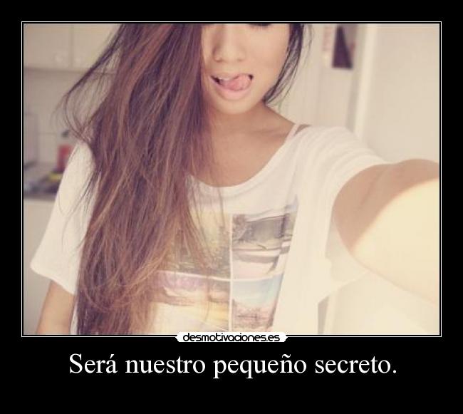 Será nuestro pequeño secreto. -
