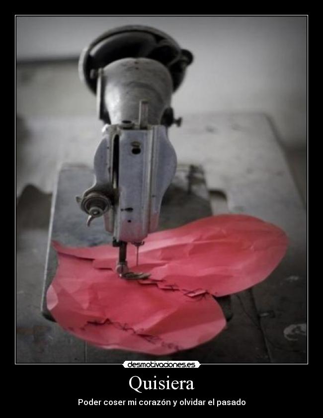 Quisiera - Poder coser mi corazón y olvidar el pasado