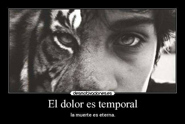El dolor es temporal - la muerte es eterna.