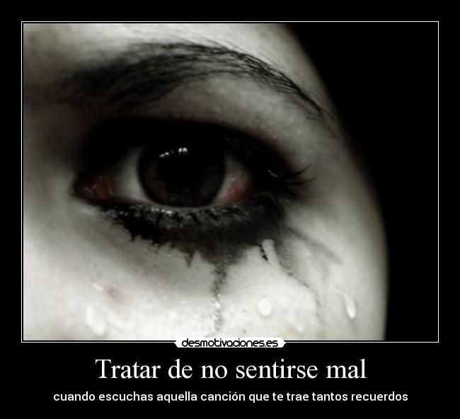 Tratar de no sentirse mal - cuando escuchas aquella canción que te trae tantos recuerdos
