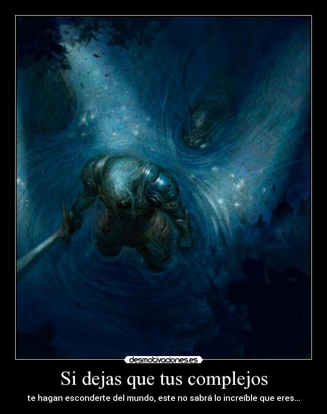 Si dejas que tus complejos - te hagan esconderte del mundo, este no sabrá lo increíble que eres...