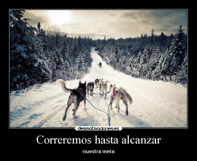 Correremos hasta alcanzar - nuestra meta