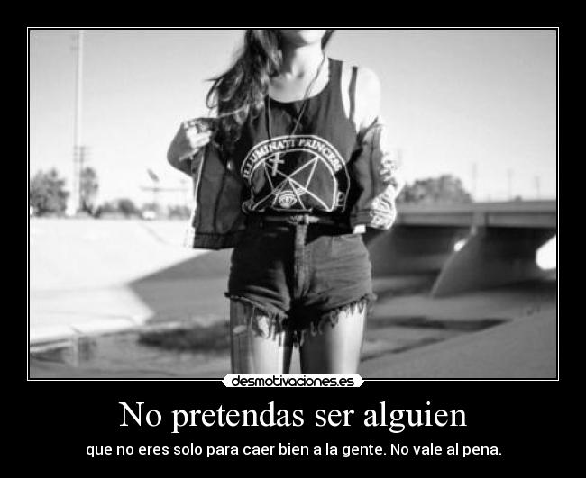 No pretendas ser alguien -