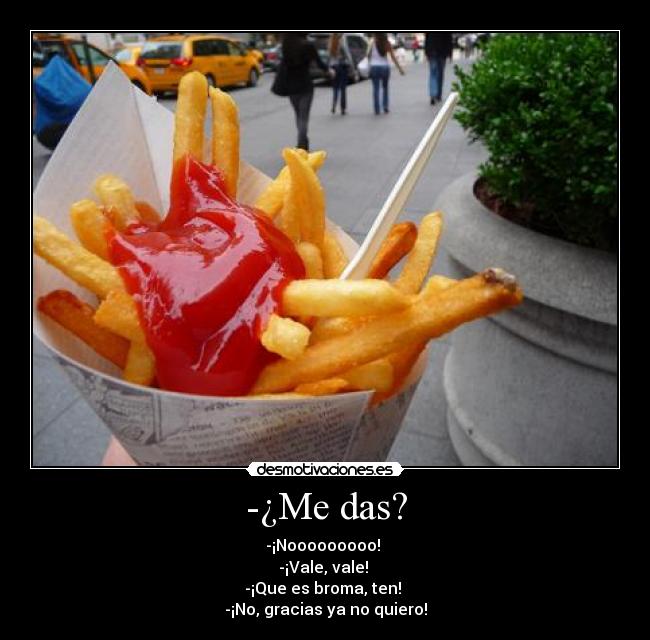 -¿Me das? -