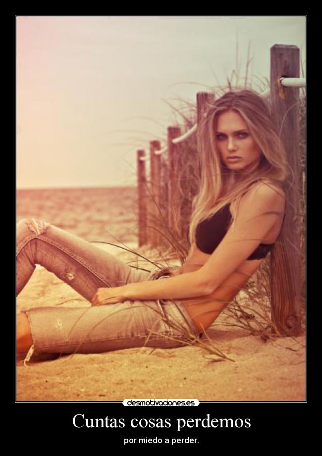 Cuntas cosas perdemos - por miedo a perder.