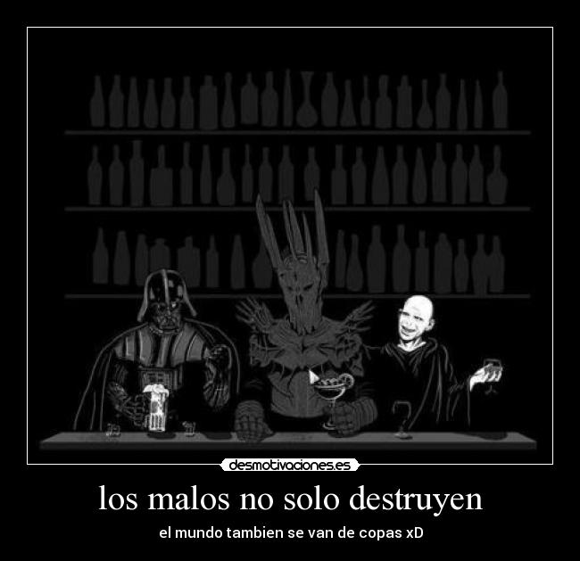 los malos no solo destruyen - el mundo tambien se van de copas xD