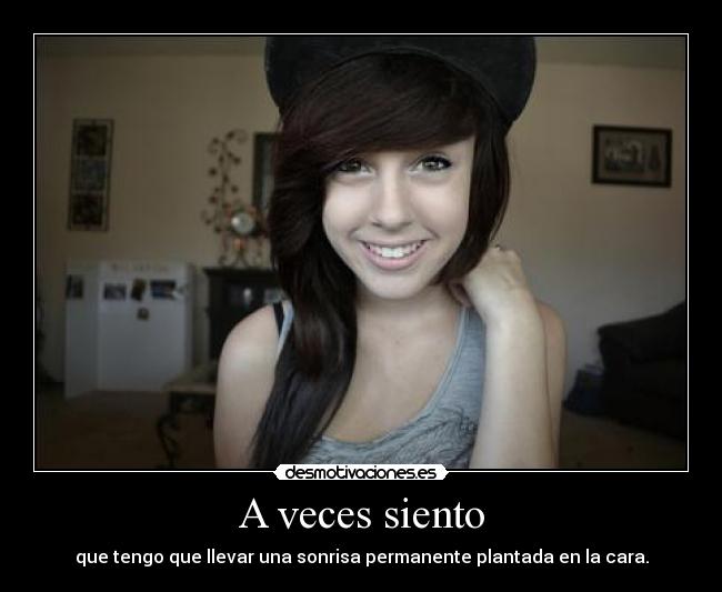 A veces siento - que tengo que llevar una sonrisa permanente plantada en la cara.