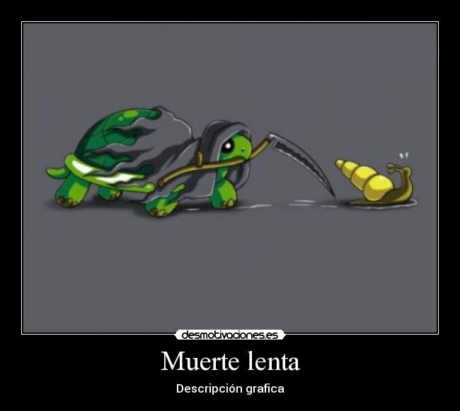 Muerte lenta - Descripción grafica
